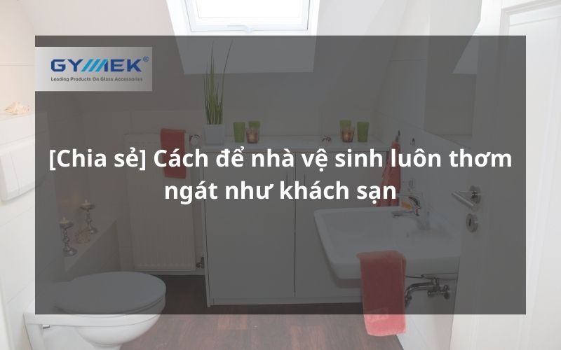 cách để nhà vệ sinh luôn thơm