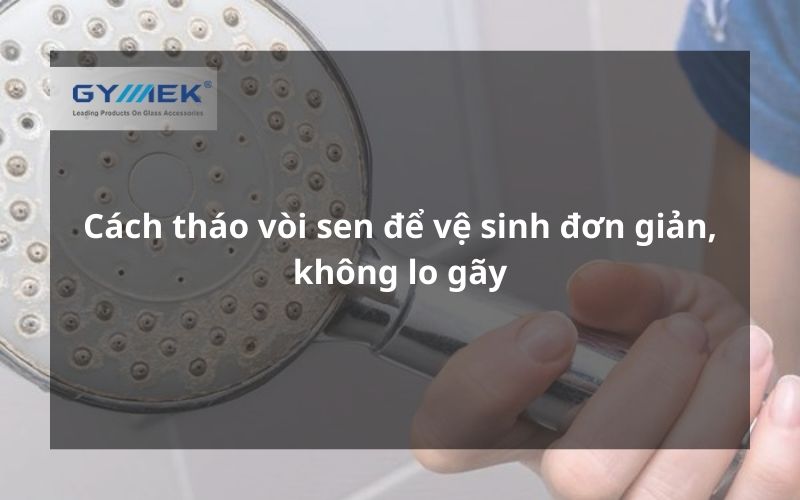Cách tháo vòi sen để vệ sinh đơn giản