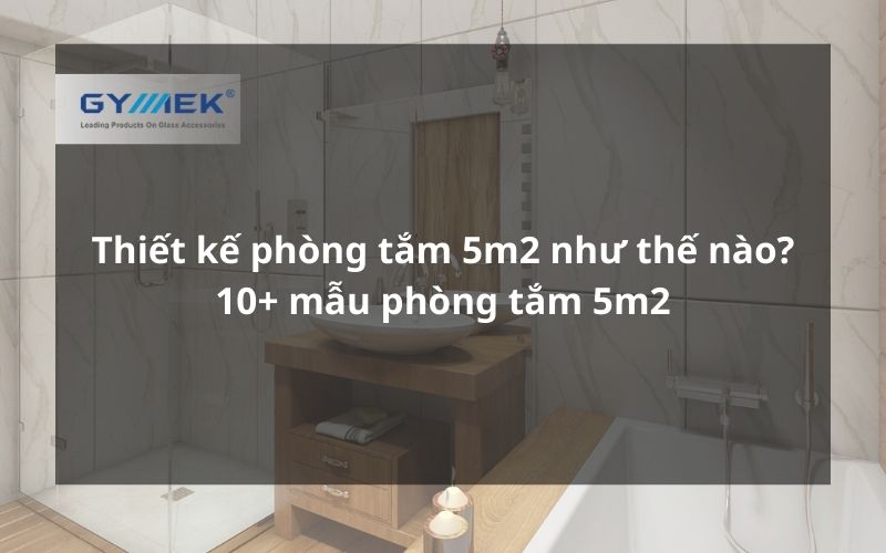 Thiết kế phòng tắm 5m2 như thế nào? | 10+ mẫu phòng tắm 5m2
