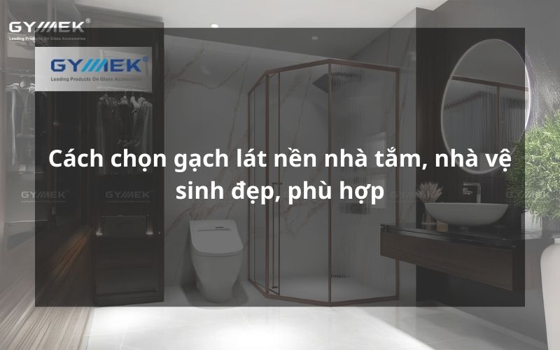 Cách chọn gạch lát nền nhà tắm, nhà vệ sinh đẹp, phù hợp