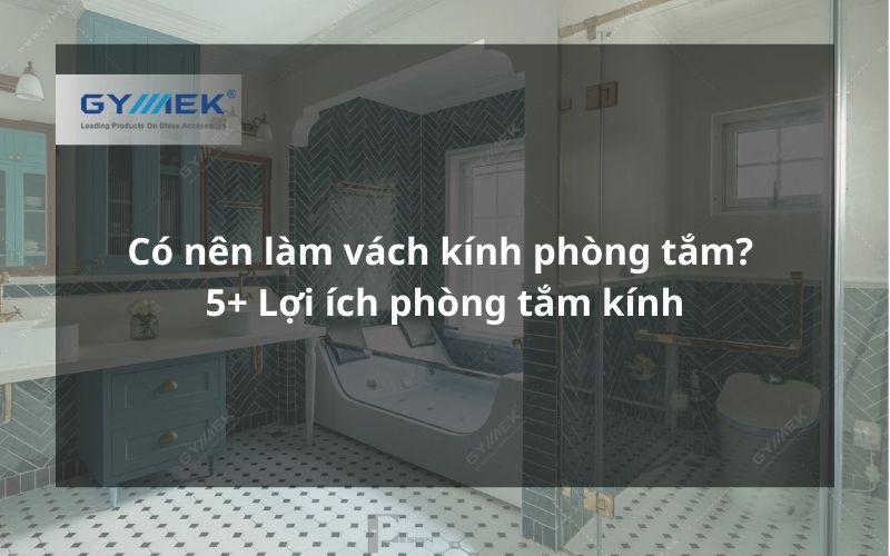có nên làm vách kính phòng tắm