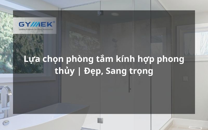 lựa chọn phòng tắm kính hợp phong thủy