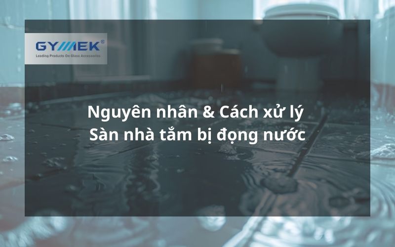 Xử lý sàn nhà tắm bị đọng nước