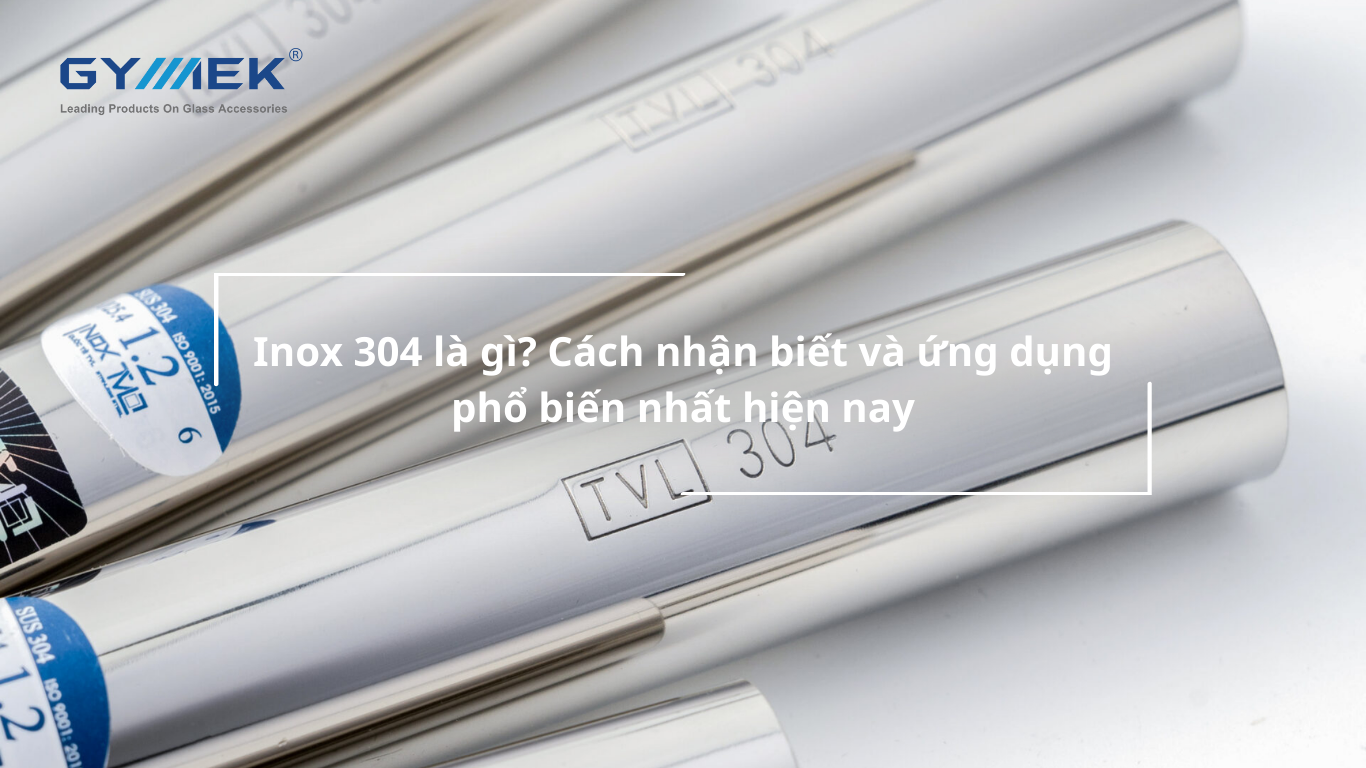 Inox 304 là gì? Cách nhận biết và ứng dụng phổ biến nhất hiện nay